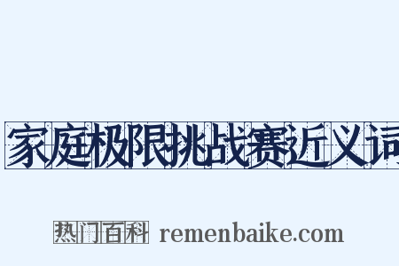 家庭极限挑战赛近义词是什么意思的图片
